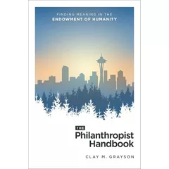 The Philanthropist Handbook: Finding Meaning in the Endowment of Humanity