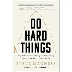 Do Hard Things: Why We Get Resilience Wrong and the Surprising Science of Real Toughness